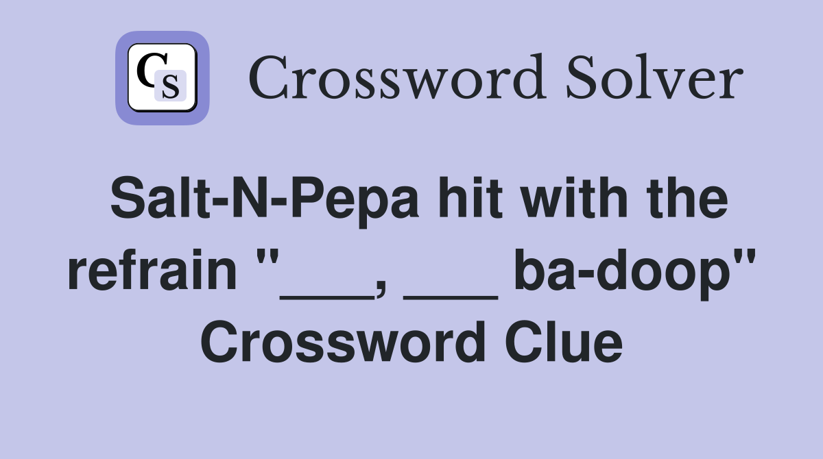 SaltNPepa hit with the refrain "___, ___ badoop" Crossword Clue